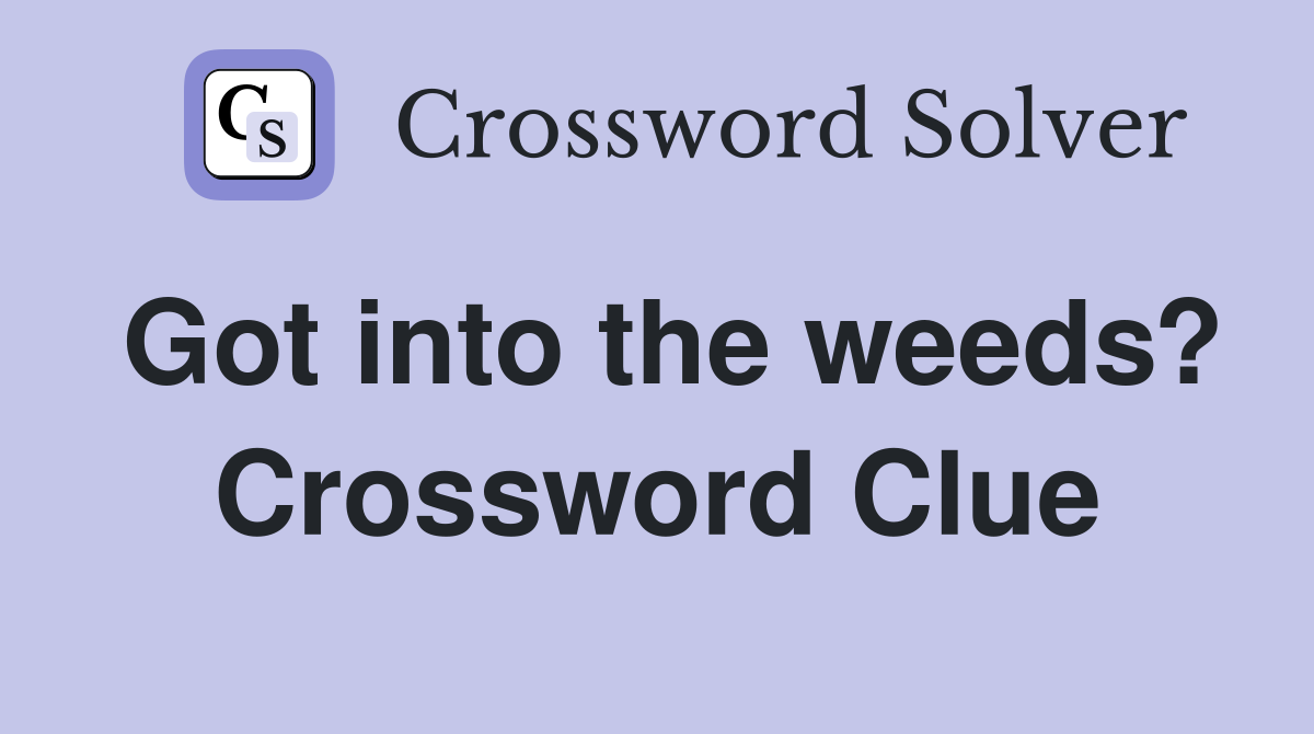 Got into the weeds? Crossword Clue Answers Crossword Solver